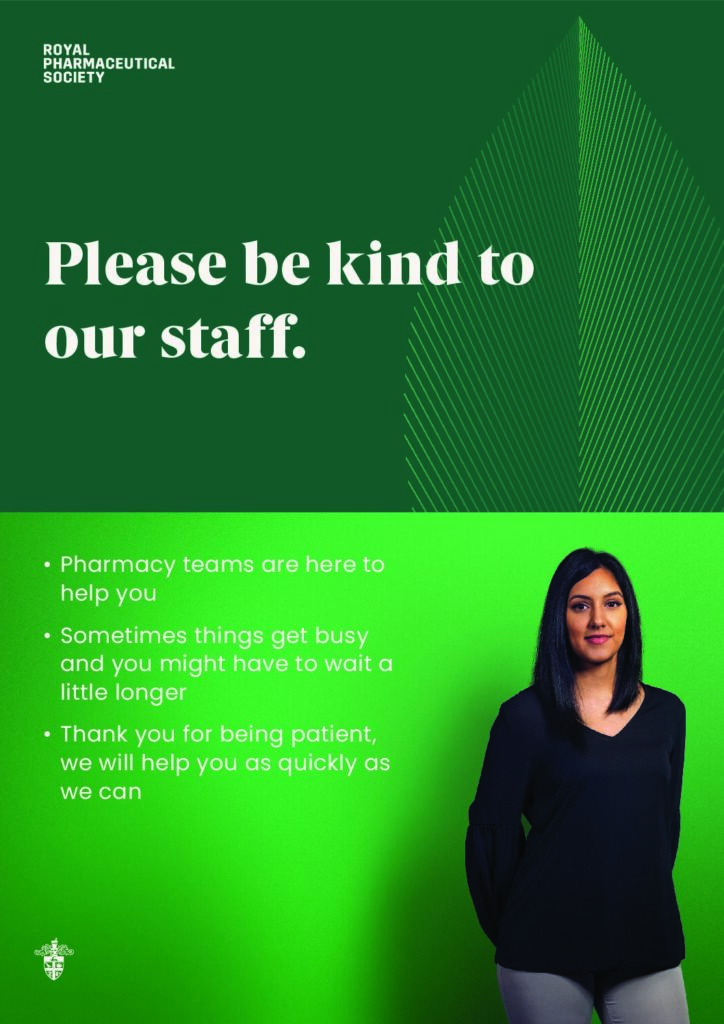 A poster from the Royal Pharmaceutical Society with a photo of a female pharmacist on a green background with text that reads Please be kind to our staff. Pharmacy teams are here to help you. Sometimes things get busy and you might have to wait a little longer. Thank you for being patient, we will help you as quickly as we can. 